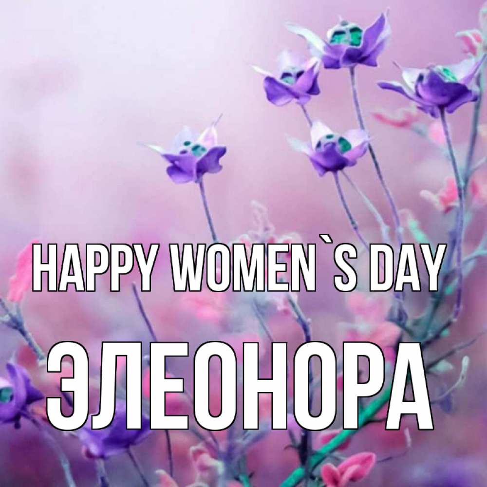 Greetings card с именем, Элеонора happy women`s day международный женский день 2 Greetings with text for free download 